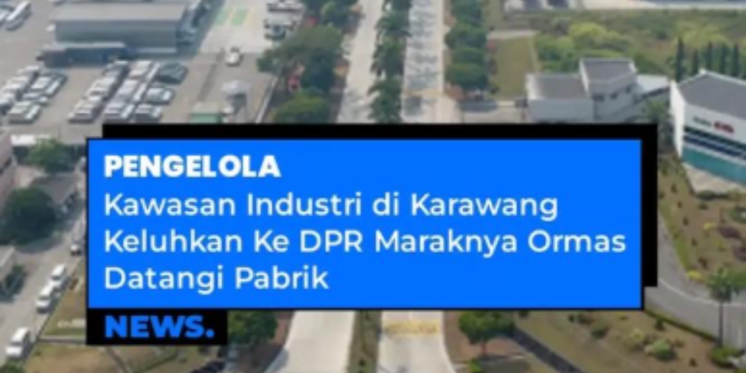 Kawasan Industri Karawang–Bekasi Disorot: Keluhan Tekanan Kelompok ke Pabrik Picu Kekhawatiran terhadap Iklim Investasi